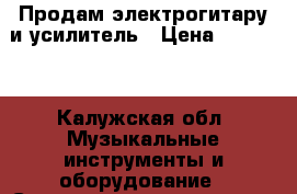 Продам электрогитару и усилитель › Цена ­ 19 000 - Калужская обл. Музыкальные инструменты и оборудование » Струнные и смычковые   